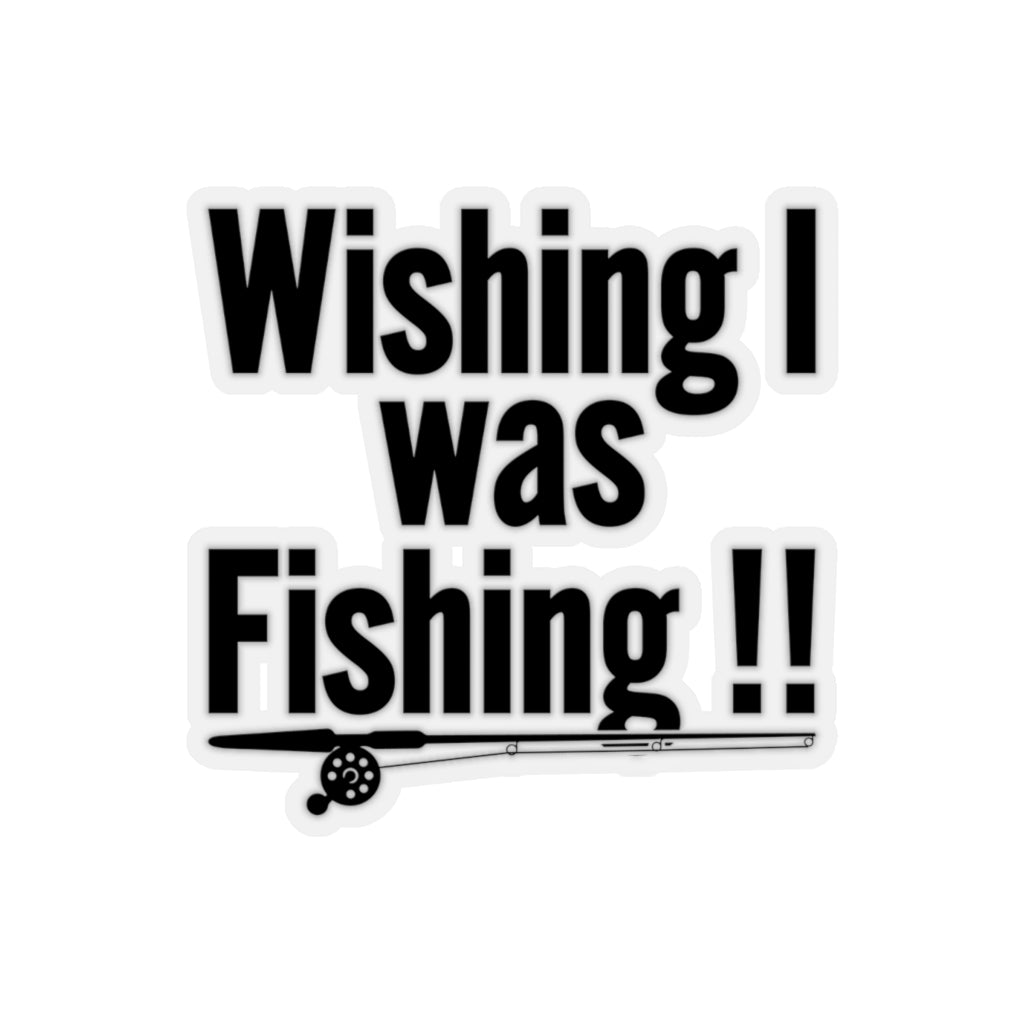 Kiss-Cut Stickers - Wishing I was Fishing